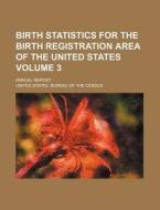 Birth Statistics for the Birth Registration Area of the United States Volume 3; Annual Report di United States Bureau of the Census edito da Rarebooksclub.com