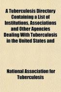 A Tuberculosis Directory Containing A Li di Nation Tuberculosis edito da General Books