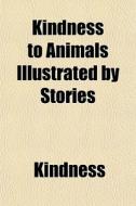 Kindness To Animals Illustrated By Stori di Kindness edito da General Books