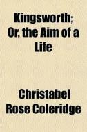 Kingsworth; Or, The Aim Of A Life di Christabe Coleridge edito da General Books