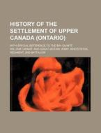 History Of The Settlement Of Upper Canad di William Canniff edito da Rarebooksclub.com