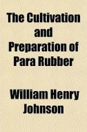 The Cultivation And Preparation Of Para di William Henry Johnson edito da General Books
