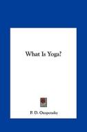 What Is Yoga? di P. D. Ouspensky edito da Kessinger Publishing