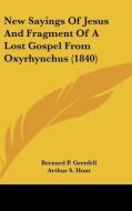 New Sayings of Jesus and Fragment of a Lost Gospel from Oxyrhynchus (1840) edito da Kessinger Publishing