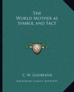 The World Mother as Symbol and Fact di C. W. Leadbeater edito da Kessinger Publishing