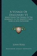 A Voyage of Discovery V1: Made Under the Orders of the Admiralty, in His Majesty's Ships Isabella and Alexander di John Ross edito da Kessinger Publishing