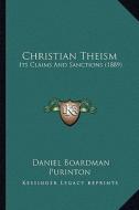 Christian Theism: Its Claims and Sanctions (1889) di Daniel Boardman Purinton edito da Kessinger Publishing