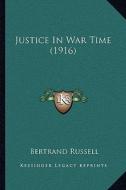 Justice in War Time (1916) di Bertrand Russell edito da Kessinger Publishing