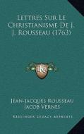 Lettres Sur Le Christianisme de J. J. Rousseau (1763) di Jean Jacques Rousseau edito da Kessinger Publishing