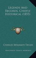 Legends and Records, Chiefly Historical (1855) di Charles Benjamin Tayler edito da Kessinger Publishing