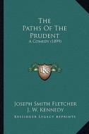 The Paths of the Prudent: A Comedy (1899) di Joseph Smith Fletcher edito da Kessinger Publishing