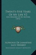 Twenty-Five Years of My Life V2: And Memoirs of My Mother (1872) di Alphonse De Lamartine edito da Kessinger Publishing