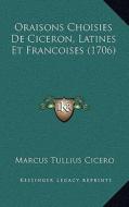 Oraisons Choisies de Ciceron, Latines Et Francoises (1706) di Marcus Tullius Cicero edito da Kessinger Publishing