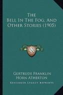 The Bell in the Fog, and Other Stories (1905) di Gertrude Franklin Horn Atherton edito da Kessinger Publishing