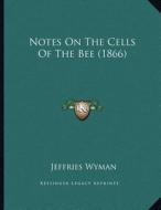 Notes on the Cells of the Bee (1866) di Jeffries Wyman edito da Kessinger Publishing