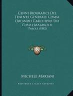 Cenni Biografici del Tenente Generale Comm. Orlando Carchidio Dei Conti Malavolti: Parole (1882) di Michele Mariani edito da Kessinger Publishing