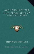 Aachen's Dichter Und Prosaisten V2: Eine Anthologie (1882) di Heinrich Freimuth edito da Kessinger Publishing