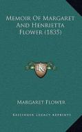 Memoir of Margaret and Henrietta Flower (1835) di Margaret Flower edito da Kessinger Publishing