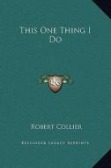 This One Thing I Do di Robert Collier edito da Kessinger Publishing