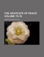 The Advocate of Peace Volume 75-76 di American Peace Society edito da Rarebooksclub.com