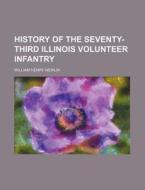 History of the Seventy-Third Illinois Volunteer Infantry di William Henry Newlin edito da Rarebooksclub.com