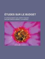 Etudes Sur Le Budget; Et Specialement Sur L'Impot Foncier di Antoine Simeon Gabriel Coffinieres edito da Rarebooksclub.com