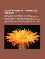 Observatoire Astronomique Par Pays: Observatoire Astronomique Au Canada, Observatoire Astronomique Au Chili di Source Wikipedia edito da Books LLC, Wiki Series