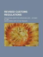 Revised Customs Regulations; Regulations Under The Warehouse Laws ... October 30, 1868 di United States Dept of Treasury edito da Rarebooksclub.com