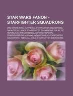 Star Wars Fanon - Starfighter Squadrons: di Source Wikia edito da Books LLC, Wiki Series