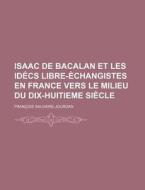 Isaac De Bacalan Et Les Idecs Libre-echangistes En France Vers Le Milieu Du Dix-huitieme Siecle di Francois Sauvaire-jourdan edito da General Books Llc