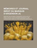 Memoires Et Journal Inedit Du Marquis D'argenson (4); Ministre Des Affaires Etrangeres Sous Louis Xv di Ren -Louis De Voyer Argenson edito da General Books Llc