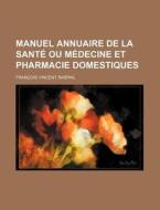 Manuel Annuaire De La Sante Ou Medecine Et Pharmacie Domestiques di Fran Ois Vincent Raspail edito da General Books Llc