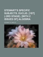 Stewart's Specific Subjects. Euclid. [1st] (-3rd Stage). [With 2 Issues Of] Algebra di Stewart W. and Co edito da Rarebooksclub.com