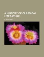 A History of Classical Literature di R. W. Browne edito da Rarebooksclub.com