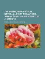 The Poems, with Critical Notes, a Life of the Author, and an Essay on His Poetry, by J. Mitford di Thomas Gray edito da Rarebooksclub.com