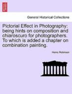 Pictorial Effect In Photography di Henry Robinson edito da British Library, Historical Print Editions