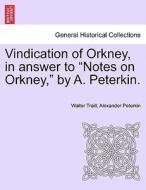 Vindication of Orkney, in answer to "Notes on Orkney," by A. Peterkin. di Walter Traill, Alexander Peterkin edito da British Library, Historical Print Editions