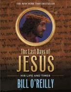 The Last Days of Jesus: His Life and Times di Bill O'Reilly edito da SQUARE FISH