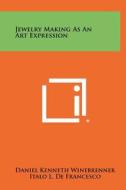 Jewelry Making as an Art Expression di Daniel Kenneth Winebrenner edito da Literary Licensing, LLC