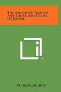 The Genesis of Tragedy and the Sacred Drama of Eleusis di Edouard Schure edito da Literary Licensing, LLC