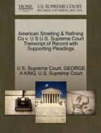 American Smelting & Refining Co V. U S U.s. Supreme Court Transcript Of Record With Supporting Pleadings di George A King edito da Gale Ecco, U.s. Supreme Court Records