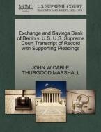 Exchange And Savings Bank Of Berlin V. U.s. U.s. Supreme Court Transcript Of Record With Supporting Pleadings di John W Cable, Thurgood Marshall edito da Gale Ecco, U.s. Supreme Court Records