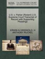U.s. V. Parker (robert) U.s. Supreme Court Transcript Of Record With Supporting Pleadings di Erwin N Griswold, H Anthony Ruckel edito da Gale Ecco, U.s. Supreme Court Records