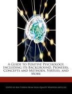 A Guide to Positive Psychology, Including Its Background, Pioneers, Concepts and Methods, Virtues, and More di Ken Torrin edito da WEBSTER S DIGITAL SERV S