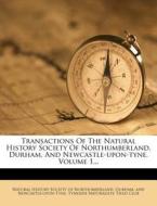 Transactions of the Natural History Society of Northumberland, Durham, and Newcastle-Upon-Tyne, Volume 1... di And Newcastle-Upon-Tyne edito da Nabu Press