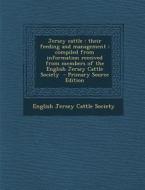 Jersey Cattle: Their Feeding and Management: Compiled from Information Received from Members of the English Jersey Cattle Society edito da Nabu Press