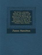 The History, Principles, Practice, and Results of the Hamiltonian System; With Answers to the Edinburgh and Westminster Reviews; Lecture Delivered at di James Hamilton edito da Nabu Press