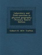 Laboratory and Field Exercises in Physical Geography - Primary Source Edition di Gilbert H. 1874- Trafton edito da Nabu Press