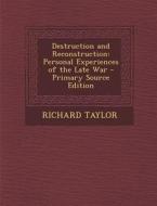 Destruction and Reconstruction: Personal Experiences of the Late War - Primary Source Edition di Richard Taylor edito da Nabu Press
