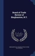 Board Of Trade Review Of Binghamton, N.y. edito da Sagwan Press